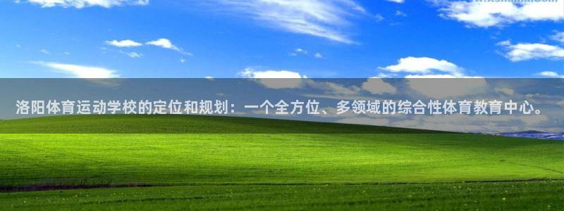 一竞技官方正版app集团官网首页：洛阳体育运动学校的定位和规