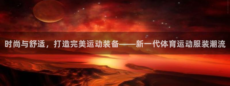德国一竞技官方正版app集团：时尚与舒适，打造完美运