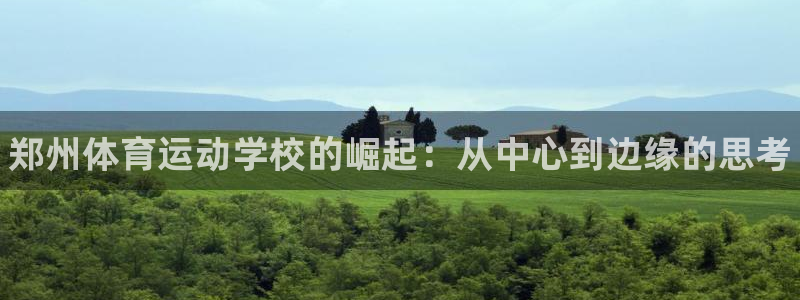 一竞技官网下载平台注册要钱吗是真的吗：郑州体育运动学校的崛起