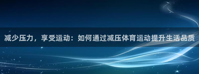 一竞技官网下载平台假的吗是真的吗吗：减少压力，享受运