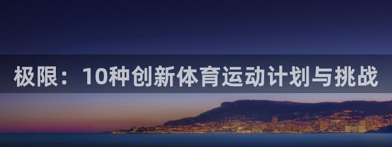 一竞技官网APP：极限：10种创新体