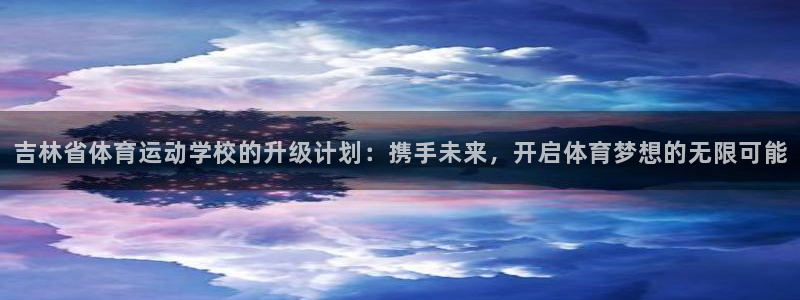 一竞技官网网页版：吉林省体育运动学校