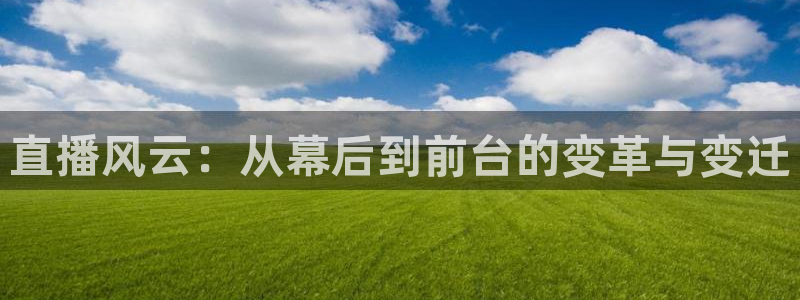 看球宝nba直播吧：直播风云：从幕后到前台的变革与变迁