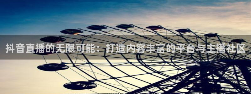 24体育直播吧：抖音直播的无限可能：打造内容丰富的平台与主播社区